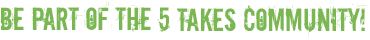 Be part of the 5 takes community